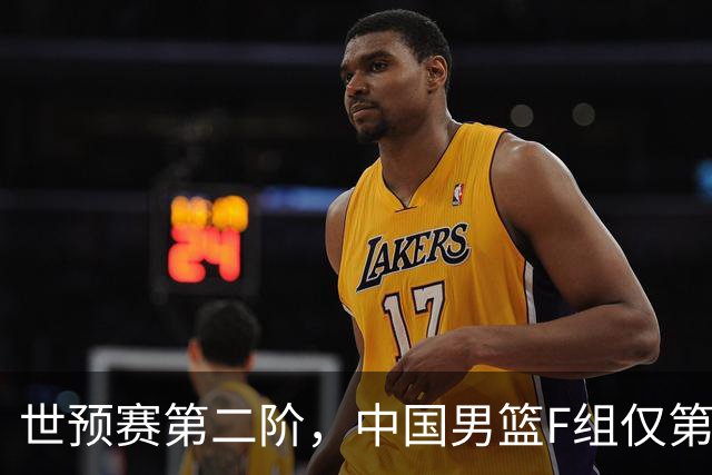 世预赛第二阶，中国男篮F组仅第五！都是生死战，输1场无缘世界杯