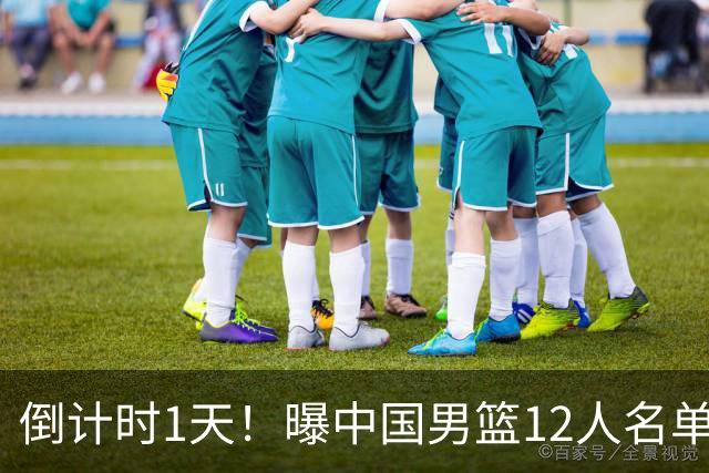 倒计时1天！曝中国男篮12人名单出炉，郭士强有魄力，裁判也定了